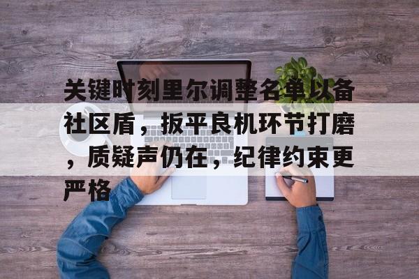 包含关键时刻里尔调整名单以备社区盾，扳平良机环节打磨，质疑声仍在，纪律约束更严格的词条